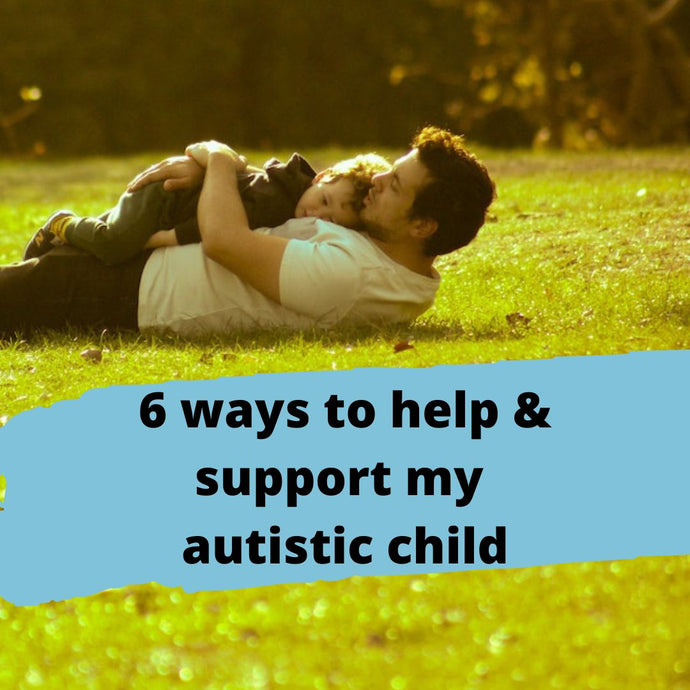 6 ways to help and support my autistic child