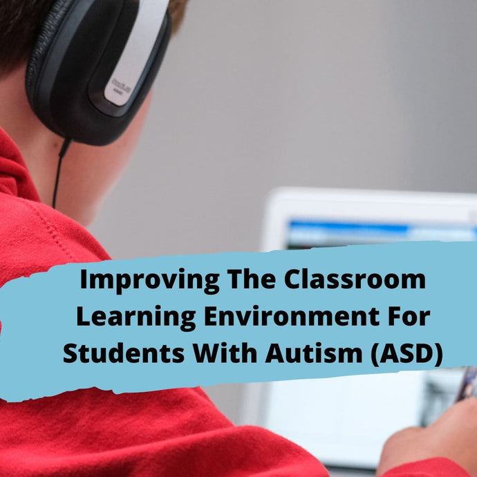 Improving The Classroom Learning Environment For Students With Autism (ASD)